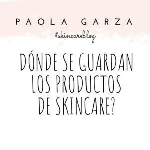 ¿Dónde se guardan los productos de Skincare?