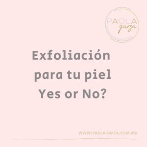 Exfoliación para tu piel, Yes or No?